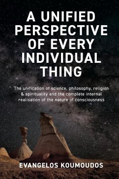 A Unified Perspective Of Every Individual Thing: The Unification of Science, Philosophy, Religion & Spirituality and the Complete Internal Realisation - Koumoudos, Evangelos