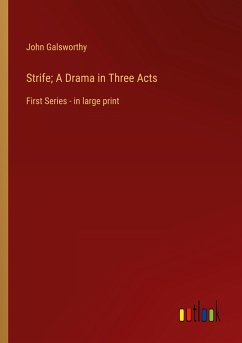 Strife; A Drama in Three Acts - Galsworthy, John