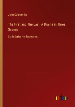 The First and The Last; A Drama in Three Scenes - Galsworthy, John