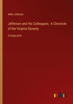 Jefferson and His Colleagues; A Chronicle of the Virginia Dynasty - Johnson, Allen