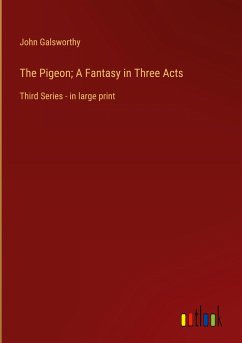 The Pigeon; A Fantasy in Three Acts - Galsworthy, John