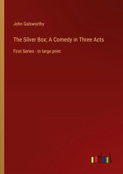 The Silver Box; A Comedy in Three Acts