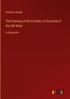The Passing of the Frontier; A Chronicle of the Old West