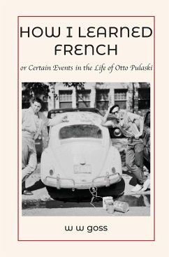 How I Learned French or Certain Events in the Life of Otto Pulaski - Goss, W W