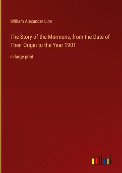 The Story of the Mormons, from the Date of Their Origin to the Year 1901
