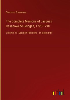 The Complete Memoirs of Jacques Casanova de Seingalt, 1725-1798 - Casanova, Giacomo