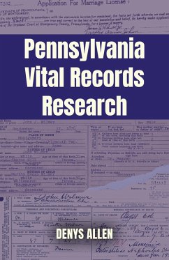 Pennsylvania Vital Records Research: A Genealogy Guide to Birth, Adoption, Marriage, Divorce, and Death Records from 1682 to Today (eBook, ePUB) - Allen, Denys Pennsylvania Vital Records Research: A Genealogy Guide to Birth, Adoption, Marriage, Divorce, and Death Records from 1682 to Today (eBook, ePUB) - Allen, Denys