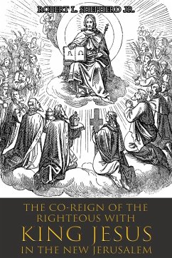 The Co-Reign of the Righteous with KING JESUS in the New Jerusalem - Shepherd Jr, Robert L.