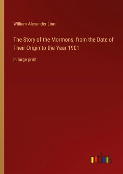 The Story of the Mormons, from the Date of Their Origin to the Year 1901 - Linn, William Alexander