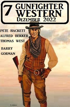 7 Gunfighter Western Dezember 2022 (eBook, ePUB) - Gorman, Barry; Bekker, Alfred; Hackett, Pete; West, Thomas