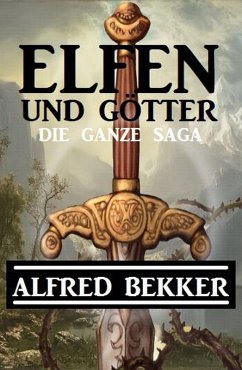 Die ganze Alfred Bekker Saga Elfen und Götter (eBook, ePUB) - Bekker, Alfred