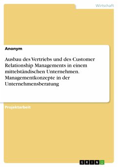 Ausbau des Vertriebs und des Customer Relationship Managements in einem mittelständischen Unternehmen. Managementkonzepte in der Unternehmensberatung (eBook, PDF)