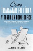 Cómo Trabajar en Línea y Tener un Home Office: Ideas para Conseguir Trabajos Online y Ser Productivo Trabajando desde Casa (eBook, ePUB)