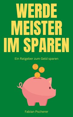 Werde Meister im Sparen (eBook, ePUB) - Pscherer, Fabian