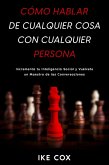 Cómo Hablar de Cualquier Cosa con Cualquier Persona: Incrementa tu Inteligencia Social y Vuélvete un Maestro de las Conversaciones (eBook, ePUB)