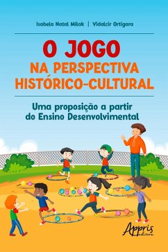 O jogo na perspectiva Histórico-Cultural: uma proposição a partir do Ensino Desenvolvimental (eBook, ePUB) - Ortigara, Vidalcir; Milak, Isabela Natal