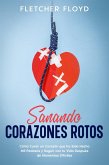 Sanando Corazones Rotos: Cómo Curar un Corazón que ha Sido Hecho Mil Pedazos y Seguir con tu Vida Después de Momentos Difíciles (eBook, ePUB)
