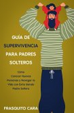 Guía de Supervivencia para Padres Solteros: Cómo Conocer Nuevas Personas y Navegar la Vida con Éxito Siendo Padre Soltero (eBook, ePUB)