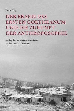 Der Brand des Ersten Goetheanum und die Zukunft der Anthroposophie - Selg, Peter