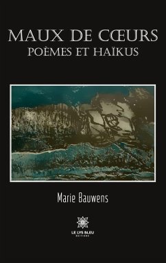 Maux de coeurs: Poèmes et haïkus - Marie Bauwens