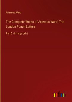 The Complete Works of Artemus Ward; The London Punch Letters