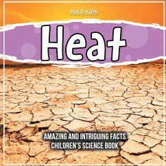 How Does Heat Work Scientifically? Amazing And Intriguing Facts Children's Science Book - Kids, Bold