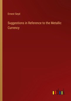Suggestions in Reference to the Metallic Currency - Seyd, Ernest