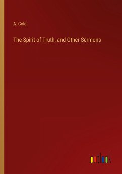 The Spirit of Truth, and Other Sermons - Cole, A.