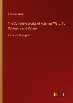 The Complete Works of Artemus Ward; To California and Return - Ward, Artemus