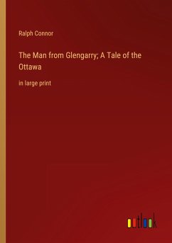 The Man from Glengarry; A Tale of the Ottawa - Connor, Ralph