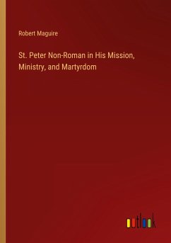 St. Peter Non-Roman in His Mission, Ministry, and Martyrdom - Maguire, Robert