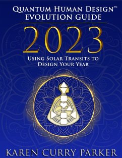 2023 Quantum Human Design(TM) Evolution Guide: Using Solar Transits to Design Your Year (eBook, ePUB) - Parker, Karen Curry