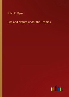 Life and Nature under the Tropics - H. M.; Myers, P.