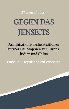 Gegen das Jenseits: Annihilationistische Positionen antiker Philosophien aus Europa, Indien und China