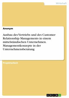 Ausbau des Vertriebs und des Customer Relationship Managements in einem mittelständischen Unternehmen. Managementkonzepte in der Unternehmensberatung