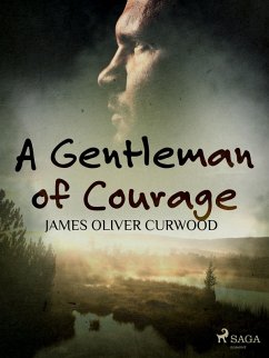 A Gentleman of Courage (eBook, ePUB) - Curwood, James Oliver