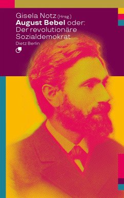 August Bebel oder: Der revolutionäre Sozialdemokrat