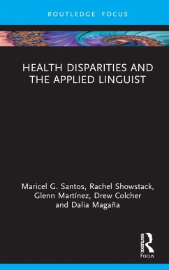 Health Disparities and the Applied Linguist (eBook, ePUB) - Santos, Maricel G.; Showstack, Rachel; Martínez, Glenn; Colcher, Drew; Magaña, Dalia