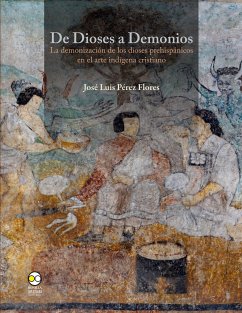 De dioses a demonios : la demonización de los dioses prehispánicos en el arte indígena cristiano (fixed-layout eBook, ePUB) - Flores, José Luis Pérez