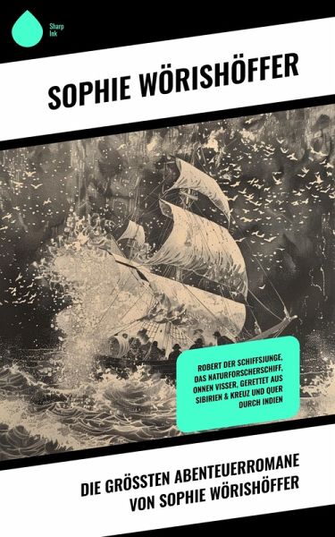 Die größten Abenteuerromane von Sophie Wörishöffer (eBook, ePUB) Die größten Abenteuerromane von Sophie Wörishöffer (eBook, ePUB)