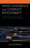 White Ignorance and Complicit Responsibility (eBook, ePUB) White Ignorance and Complicit Responsibility (eBook, ePUB)