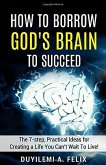 How to Borrow God's Brain to Succeed. (eBook, ePUB)