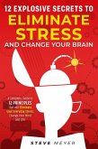 12 Explosive Secrets To Eliminate Stress And Change Your Brain: A Complete Guide To 12 Principles That Will Eliminate Your Everyday Stress, Change Your Mind And Life (eBook, ePUB)