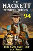 Und dann nahm Bill den Stern: Pete Hackett Western Edition 94 (eBook, ePUB)