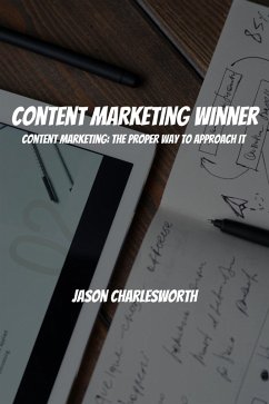 Content Marketing Winner! Content Marketing: The Proper Way to Approach It (eBook, ePUB) - Charlesworth, Jason