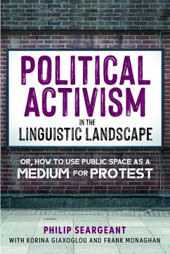 Political Activism in the Linguistic Landscape (eBook, ePUB) - Seargeant, Philip; Giaxoglou, Korina; Monaghan, Frank