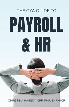 The CYA Guide to Payroll and HR - Hageny, CPP PHR SHRM-CP Christina