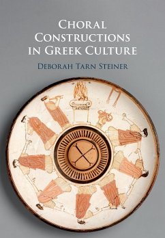 Choral Constructions in Greek Culture - Steiner, Deborah Tarn (Columbia University, New York)