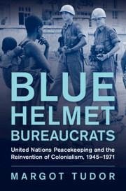 Blue Helmet Bureaucrats - Tudor, Margot (University of Exeter)