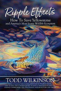 Ripple Effects: How To Save Yellowstone and America's Most Iconic Wildlife Ecosystem - Wilkinson, Todd